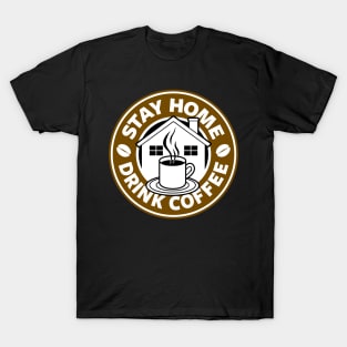 Stay Home Drink Coffee Caffeine At Home Coffee Drinkers Slogan T-Shirt